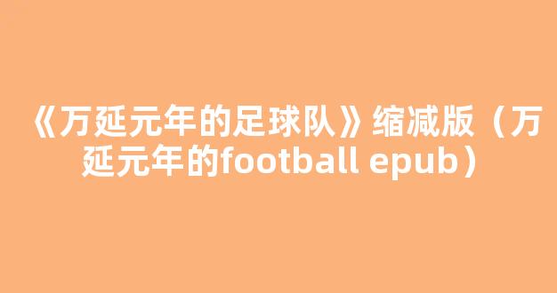 《万延元年的足球队》缩减版（万延元年的football epub）