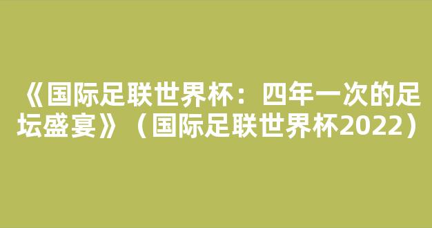 《国际足联世界杯：四年一次的足坛盛宴》（国际足联世界杯2022）