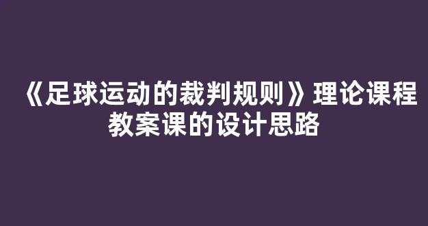 《足球运动的裁判规则》理论课程教案课的设计思路