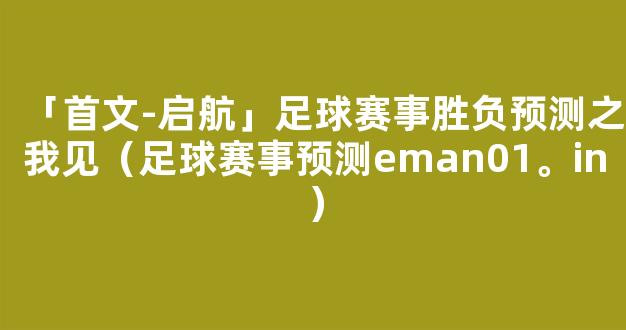 「首文-启航」足球赛事胜负预测之我见（足球赛事预测eman01。in）