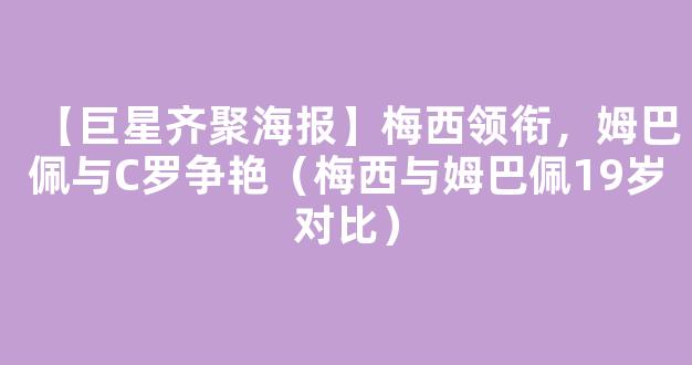 【巨星齐聚海报】梅西领衔，姆巴佩与C罗争艳（梅西与姆巴佩19岁对比）