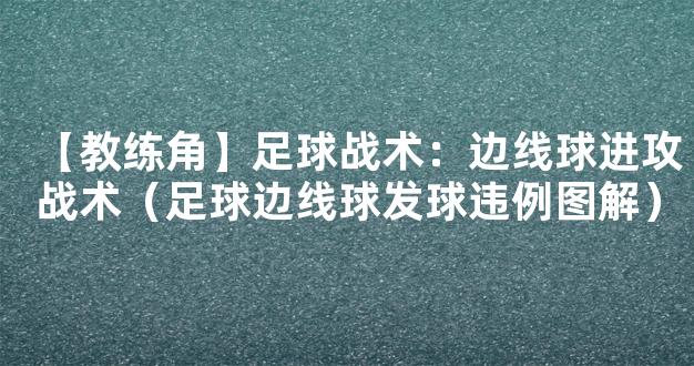 【教练角】足球战术：边线球进攻战术（足球边线球发球违例图解）