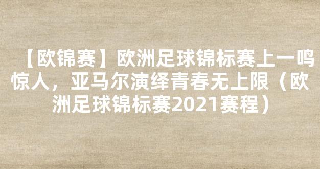 【欧锦赛】欧洲足球锦标赛上一鸣惊人，亚马尔演绎青春无上限（欧洲足球锦标赛2021赛程）