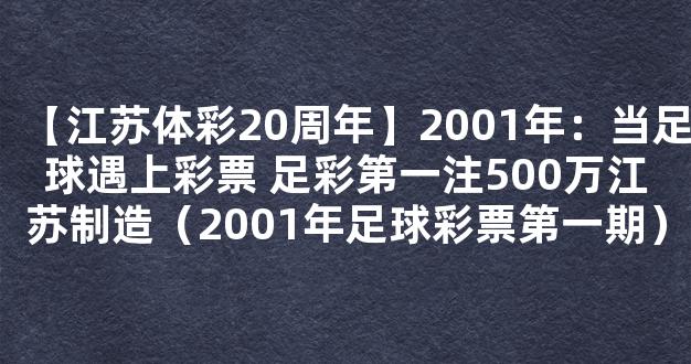 【江苏体彩20周年】2001年：当足球遇上彩票 足彩第一注500万江苏制造（2001年足球彩票第一期）