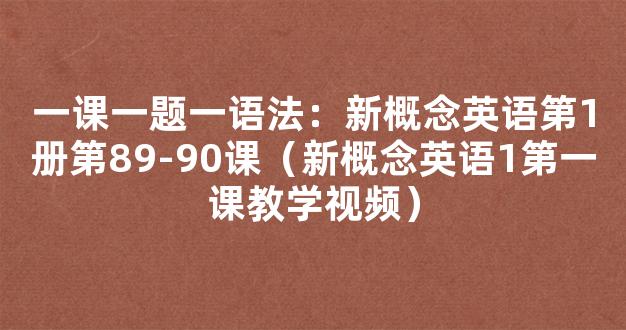 一课一题一语法：新概念英语第1册第89-90课（新概念英语1第一课教学视频）