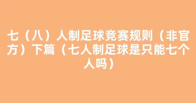 七（八）人制足球竞赛规则（非官方）下篇（七人制足球是只能七个人吗）