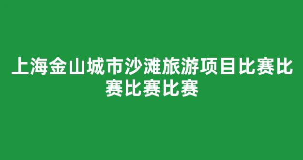 上海金山城市沙滩旅游项目比赛比赛比赛比赛