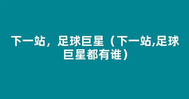 下一站，足球巨星（下一站,足球巨星都有谁）