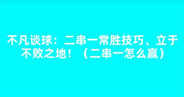 不凡谈球：二串一常胜技巧、立于不败之地！（二串一怎么赢）