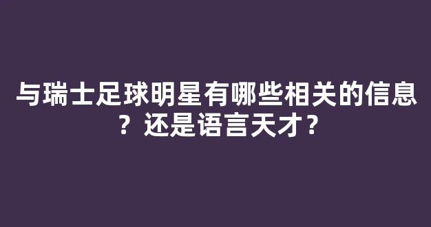 与瑞士足球明星有哪些相关的信息？还是语言天才？