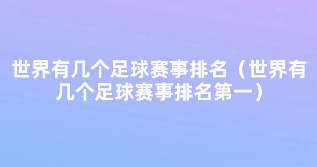 世界有几个足球赛事排名（世界有几个足球赛事排名第一）