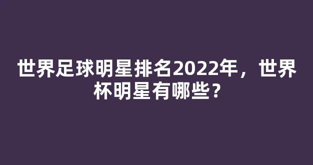 世界足球明星排名2022年，世界杯明星有哪些？