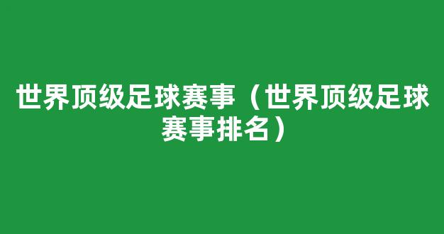 世界顶级足球赛事（世界顶级足球赛事排名）