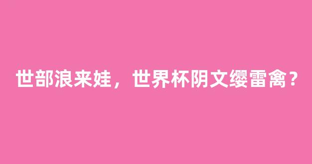 世部浪来娃，世界杯阴文缨雷禽？