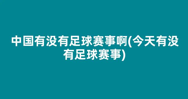 中国有没有足球赛事啊(今天有没有足球赛事)