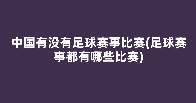 中国有没有足球赛事比赛(足球赛事都有哪些比赛)