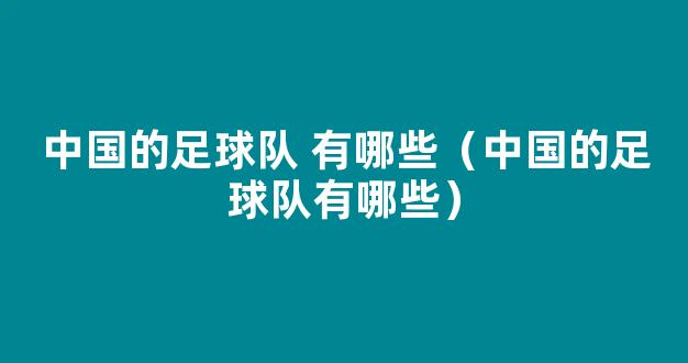 中国的足球队 有哪些（中国的足球队有哪些）