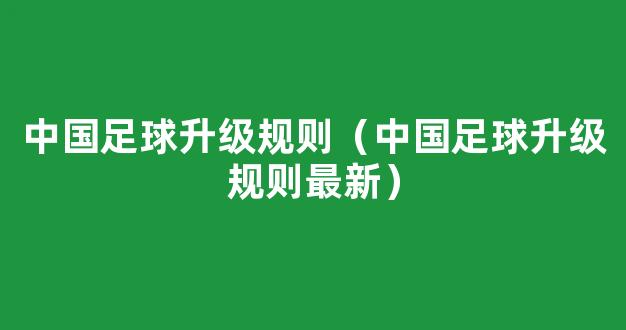 中国足球升级规则（中国足球升级规则最新）