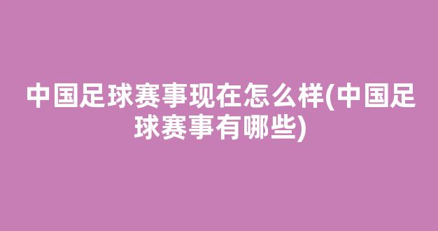 中国足球赛事现在怎么样(中国足球赛事有哪些)