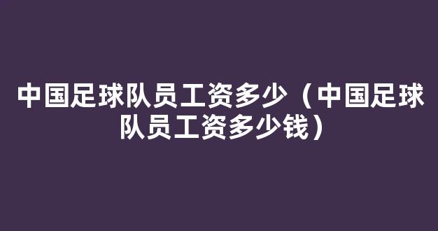 中国足球队员工资多少（中国足球队员工资多少钱）