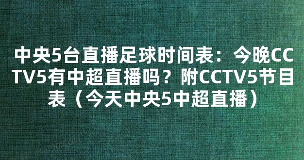 中央5台直播足球时间表：今晚CCTV5有中超直播吗？附CCTV5节目表（今天中央5中超直播）