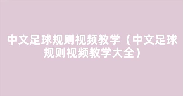 中文足球规则视频教学（中文足球规则视频教学大全）