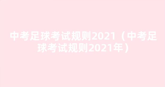 中考足球考试规则2021（中考足球考试规则2021年）