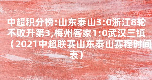 中超积分榜:山东泰山3:0浙江8轮不败升第3,梅州客家1:0武汉三镇（2021中超联赛山东泰山赛程时间表）