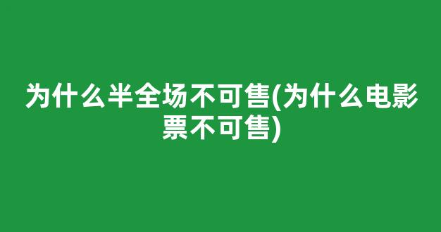 为什么半全场不可售(为什么电影票不可售)