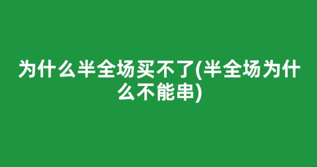 为什么半全场买不了(半全场为什么不能串)