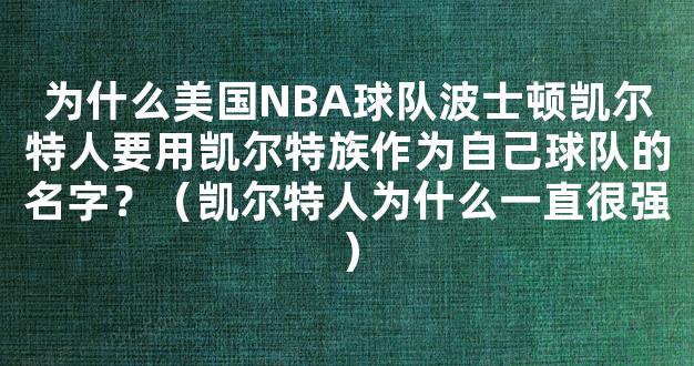 为什么美国NBA球队波士顿凯尔特人要用凯尔特族作为自己球队的名字？（凯尔特人为什么一直很强）