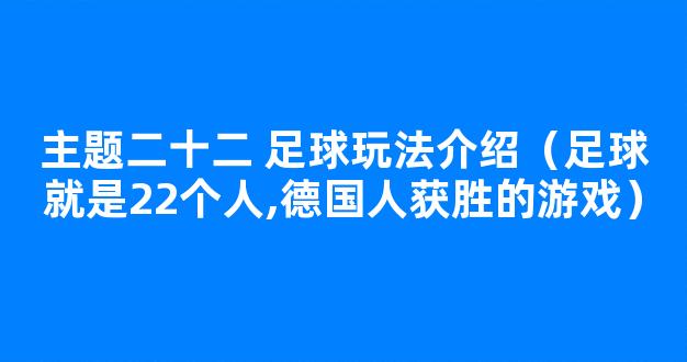 主题二十二 足球玩法介绍（足球就是22个人,德国人获胜的游戏）