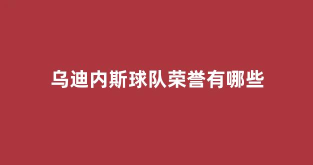 乌迪内斯球队荣誉有哪些