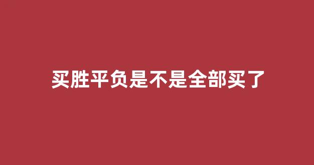 买胜平负是不是全部买了