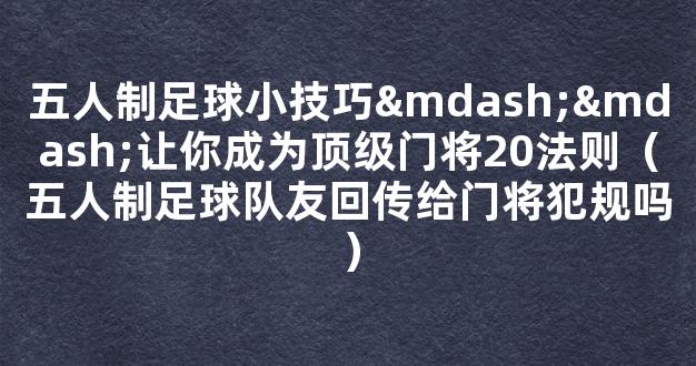 五人制足球小技巧——让你成为顶级门将20法则（五人制足球队友回传给门将犯规吗）