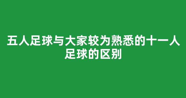 五人足球与大家较为熟悉的十一人足球的区别