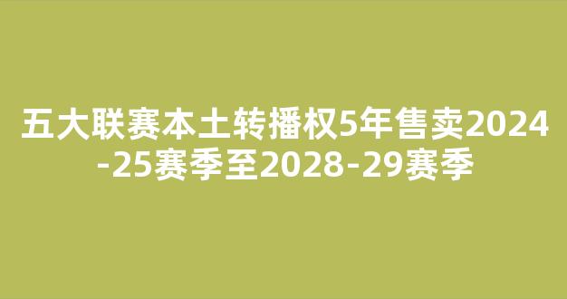 五大联赛本土转播权5年售卖2024-25赛季至2028-29赛季