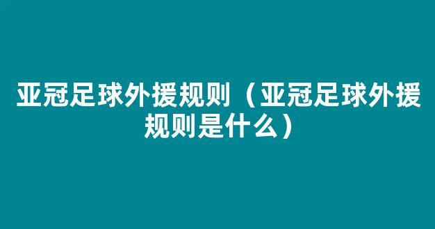 亚冠足球外援规则（亚冠足球外援规则是什么）