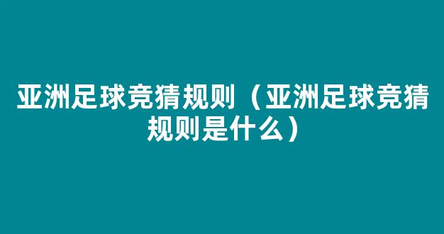 亚洲足球竞猜规则（亚洲足球竞猜规则是什么）