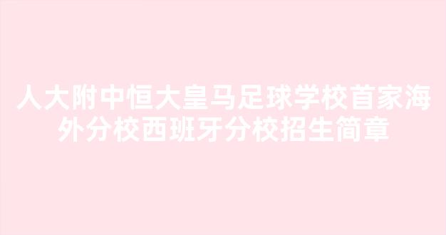 人大附中恒大皇马足球学校首家海外分校西班牙分校招生简章