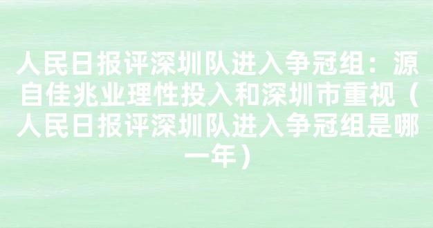 人民日报评深圳队进入争冠组：源自佳兆业理性投入和深圳市重视（人民日报评深圳队进入争冠组是哪一年）