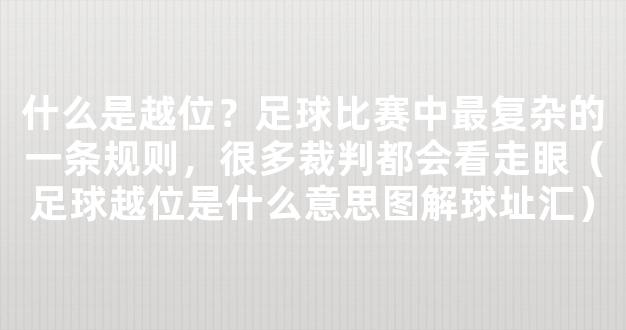 什么是越位？足球比赛中最复杂的一条规则，很多裁判都会看走眼（足球越位是什么意思图解球址汇）