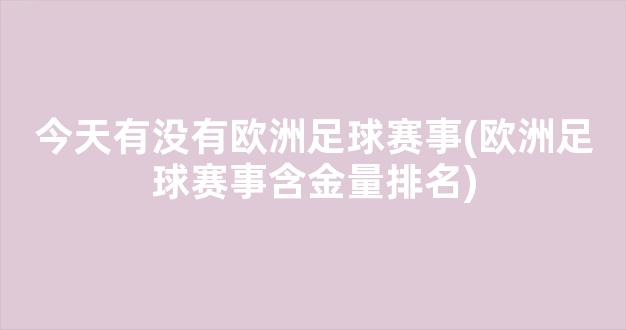 今天有没有欧洲足球赛事(欧洲足球赛事含金量排名)