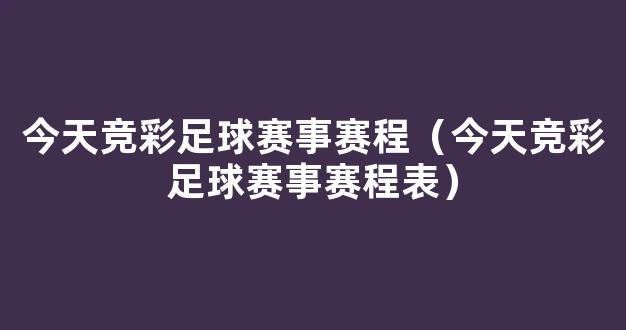 今天竞彩足球赛事赛程（今天竞彩足球赛事赛程表）