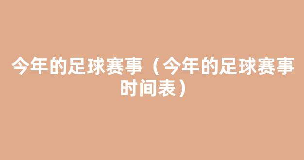 今年的足球赛事（今年的足球赛事时间表）