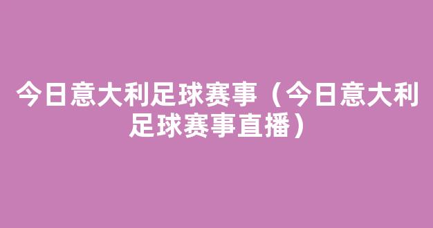 今日意大利足球赛事（今日意大利足球赛事直播）