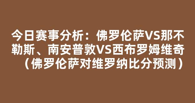 今日赛事分析：佛罗伦萨VS那不勒斯、南安普敦VS西布罗姆维奇（佛罗伦萨对维罗纳比分预测）