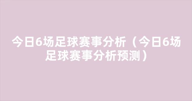 今日6场足球赛事分析（今日6场足球赛事分析预测）