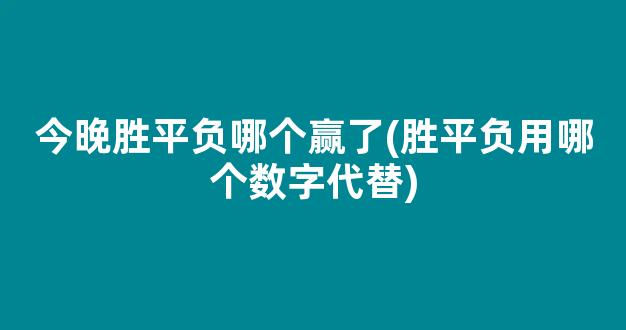 今晚胜平负哪个赢了(胜平负用哪个数字代替)