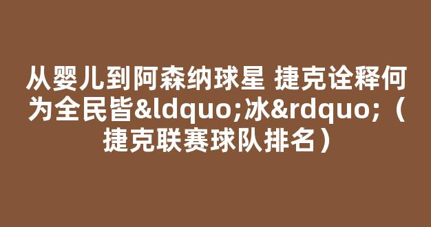 从婴儿到阿森纳球星 捷克诠释何为全民皆“冰”（捷克联赛球队排名）